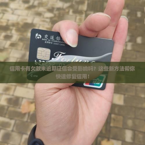 信用卡有欠款未逾期征信会受影响吗？这些新方法帮你快速修复信用！