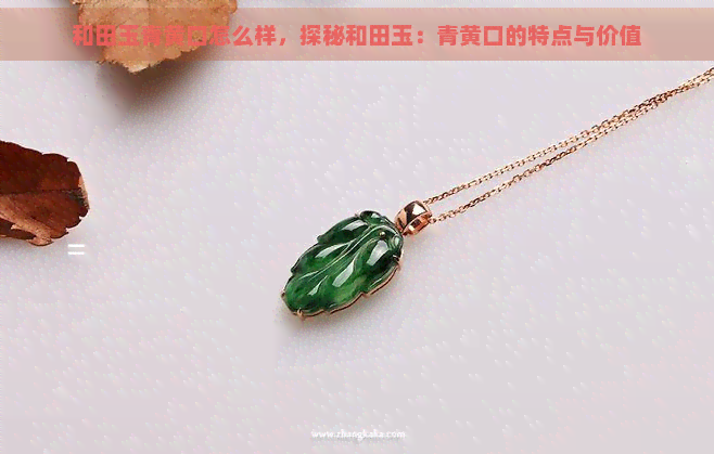 和田玉青黄口怎么样，探秘和田玉：青黄口的特点与价值